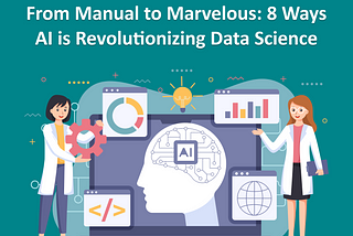 From Manual to Marvelous: 8 Ways AI is Revolutionizing Data Science