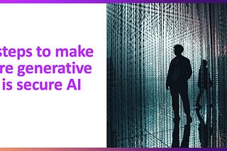 5 steps to make sure Generative AI is Secure AI