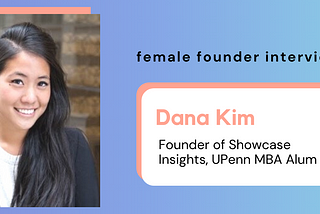 Entrepreneurship During COVID-19: an Interview with Dana Kim, founder of Showcase Insights
