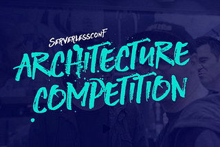 The Inaugural Serverless Architecture Competition is Underway!