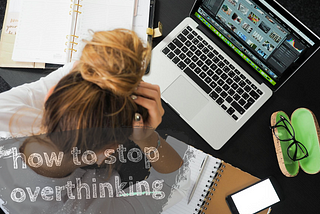 8 Effective Ways How to Stop Overthinking and Make Better Decisions
