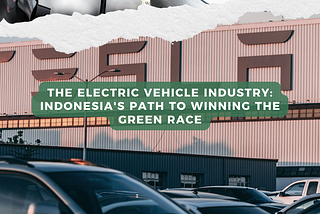 The Electric Vehicle Industry: Indonesia’s Path to Winning the Green Race