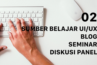 Rekomendasi Sumber Belajar UI/UX Design Berbahasa Indonesia — Bagian 2 — Tulisan Blog & Seminar…