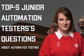 Top 5 Junior Automation Tester’s Questions About Automated Testing