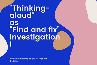 “Thinking-aloud” method as a “Find and fix” investigation while producing inclusively designs for…