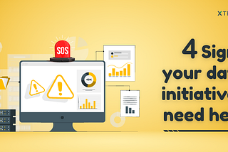 4 Signs your data initiatives need help