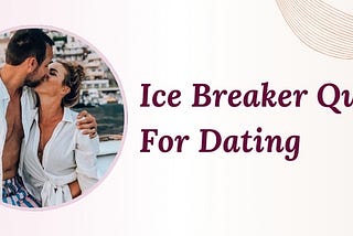 Ice Breaker Questions For Dating