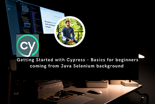 Getting Started with Cypress — Basics for beginners coming from Java Selenium background