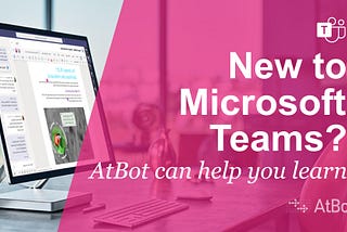 New to Microsoft Teams? Ask AtBot how to best use it.