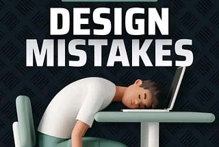 Common design mistakes no one is talking about!!!