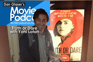 Dan Glaser’s Movie Podcast: Episode 09 — Truth or Dare with Yoni Lotan