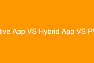 Native App VS Hybrid App VS PWA