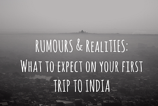Rumours & Realities : What to expect on your first trip to 🇮🇳