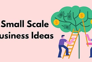 Best Profitable Small Scale Business Ideas (2022)