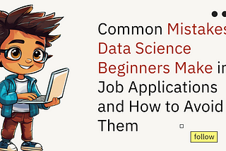 Common Mistakes Data Science Beginners Make in Job Applications and How to Avoid Them
