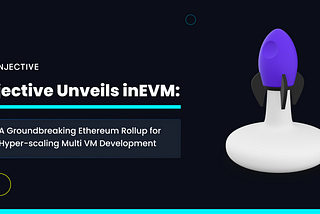 Introducing Injective’s Latest Innovation: inEVM