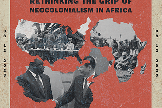 The Black Man’s Burden: Rethinking the Grip of Neocolonialism in Africa
