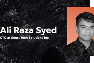 A graphic that features Ali Raza Syed, CTO of SenseTech Solutions Inc, along with his headshot.