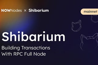 Guide: Building Transactions with Shibarium RPC Full Nodes