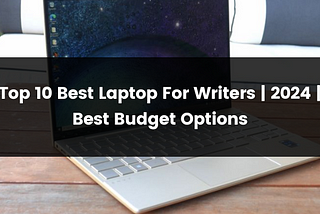Top 10 Best Laptop For Writers | 2024 | Best Budget Options