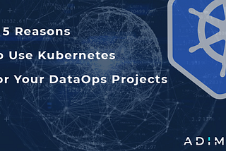 5 Reasons to Use Kubernetes for Your DataOps Projects