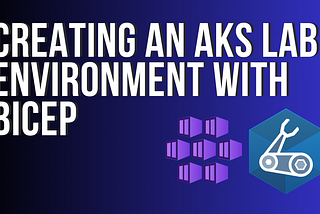 Creating an Azure Kubernetes Service lab environment with Bicep