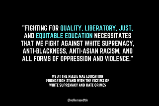 We at the Nellie Mae Education Foundation Stand with the Victims of White Supremacy and Hate Crimes