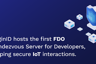 LoginID hosts the first FDO Rendezvous Server for Developers, helping secure IoT interactions