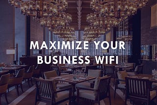 A Quick and Simple Guide to Maximize Your Business WiFi’s Features