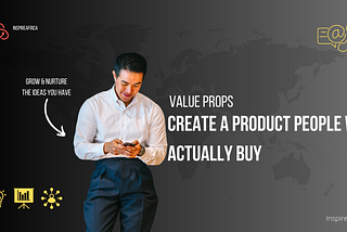 Value Props: Create a Product People Will Actually Buy.