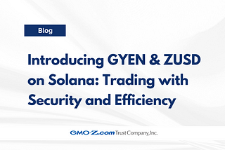 Introducing GYEN & ZUSD on Solana: Trading with Security and Efficiency
