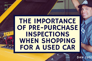 The Importance of Pre-Purchase Inspections when Shopping for a Used Car