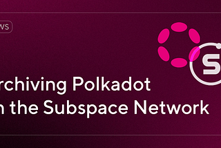 Archiving Polkadot on the Subspace Aries Test Network