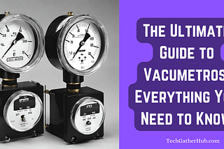 Vacumetros: Everything You Need To Know