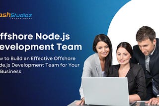 How to Build an Effective Offshore Node.js Development Team for Your US Business