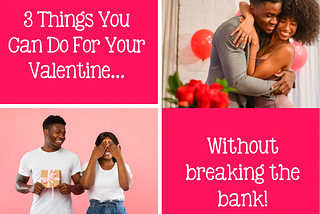 3 Things You Can Do For Your Valentine Without Breaking The Bank