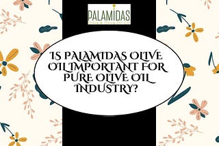 IS PALAMIDAS OLIVE OIL IMPORTANT FOR PURE OLIVE OIL INDUSTRY?