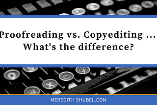 Proofreading vs. Copyediting … What’s the Difference?