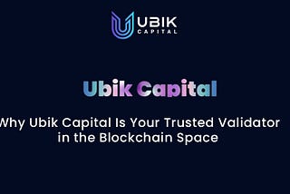 Why Ubik Capital Is Your Trusted Validator in the Blockchain Space