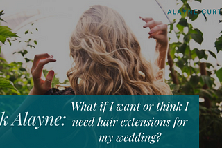 What if I Want or Think I Need Hair Extensions for My Wedding?