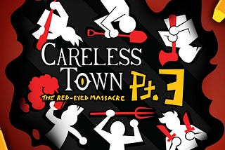 Careless Town: The Red-Eyed Massacre Pt. 3