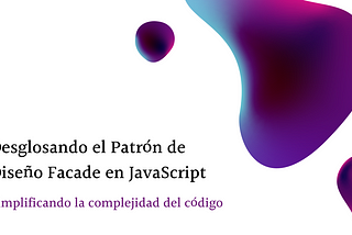 Desglosando el Patrón de Diseño Facade en JavaScript: Simplificando la Complejidad del Código