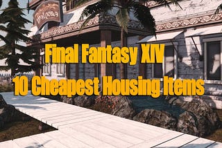 10 Cheapest Housing Items in Final Fantasy XIV