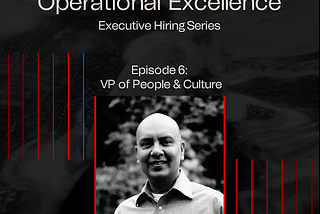 Executive Hiring Series, Episode 6: VP of People & Culture