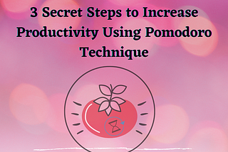 3 Secret Steps to Increase Productivity Using Pomodoro Technique