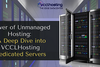 Unleashing the Power of Unmanaged Hosting: A Deep Dive into VCCLHosting Dedicated Servers