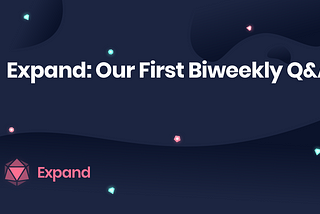 Expand: Our First Biweekly Q&A