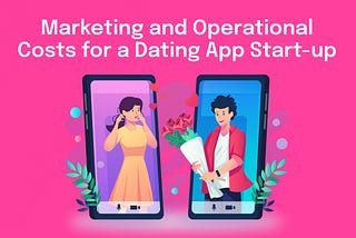 Marketing and Operational Costs for a Dating App Startup