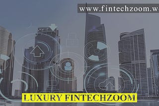 Luxury Fintechzoom: Redefining Opulence within the Fintech Era