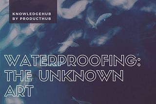 WATERPROOFING: THE UNKNOWN ART